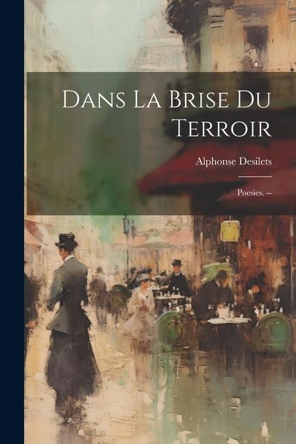 Dans la brise du terroir: Poesies. -- - Alphonse Desilets