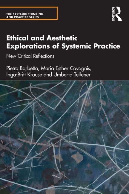 Ethical and Aesthetic Explorations of Systemic Practice - Pietro Barbetta, Maria Esther Cavagnis, Inga-Britt Krause