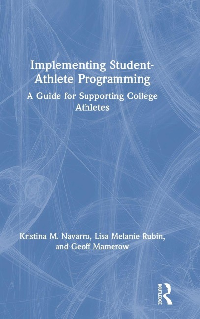 Implementing Student-Athlete Programming - Kristina M. Navarro, Lisa Melanie Rubin, Geoff Mamerow