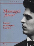 Mascagni forever. L'autore, gli interpreti, la critica - 