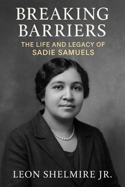 Breaking Barriers: The Life and Legacy of Sadie Samuels - Leon Shelmire