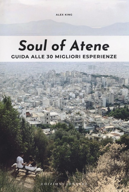 Soul of Atene. Guida alle 30 migliori esperienze - Alex King