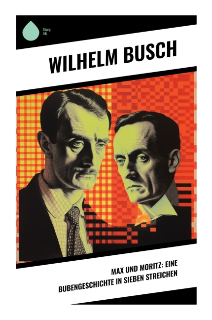 Max und Moritz: Eine Bubengeschichte in sieben Streichen - Wilhelm Busch
