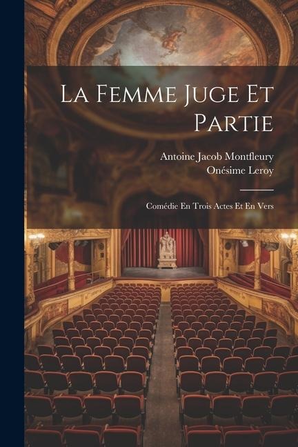 La Femme Juge Et Partie: Comédie En Trois Actes Et En Vers - Onésime Leroy, Antoine Jacob Montfleury