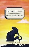 The Intercessor: A Three Sisters Novelette (The Three Sisters Series, #0.7) - Abbigail Raine B.