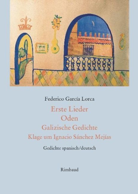Erste Lieder - Oden - Galizische Gedichte - Klage um Ignacio Sánchez Mejías - Federico G Lorca