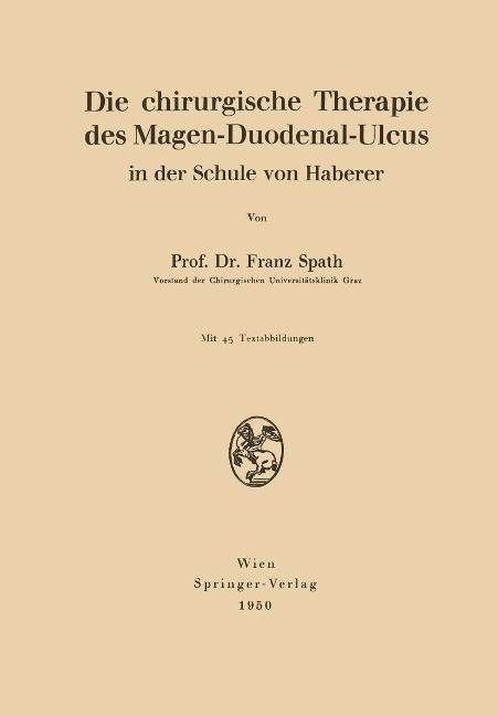 Die chirurgische Therapie des Magen-Duodenal-Ulcus in der Schule von Haberer - Franz Spath
