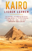 Cover-Bild zum Titel 'Kairo lieben lernen: Der perfekte Reiseführer für einen unvergesslichen Aufenthalt in Kairo inkl. Insider-Tipps, Tipps zum Geldsparen und Packliste' von 'Alexandra Terwey'