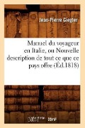 Cover-Bild zum Titel 'Manuel Du Voyageur En Italie, Ou Nouvelle Description de Tout CE Que CE Pays Offre (Éd.1818)' von 'Jean-Pierre Giegler'