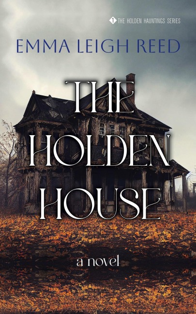The Holden House (Holden Hauntings, #1) - Emma Leigh Reed