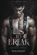 Cover-Bild zum Titel 'His To Break: Eine Dark Mafia Romance (Deutsche Ausgabe)' von 'Rose Knight'