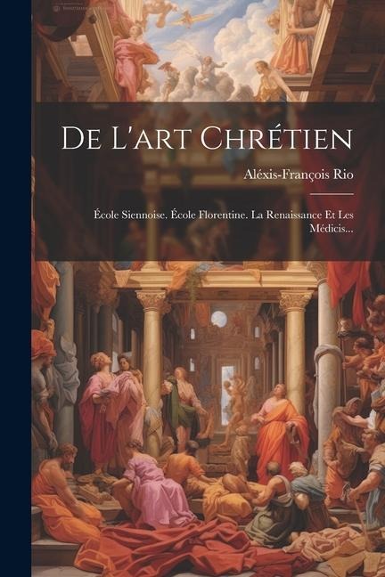 De L'art Chrétien - Aléxis-François Rio
