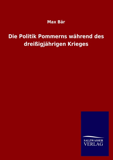 Die Politik Pommerns während des dreißigjährigen Krieges - Max Bär