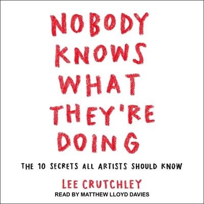 Nobody Knows What They're Doing: The 10 Secrets All Artists Should Know - Lee Crutchley