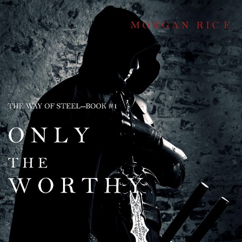 Only the Worthy (The Way of Steel¿Book 1) - Morgan Rice