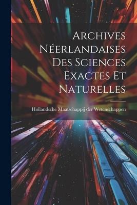Archives Néerlandaises des Sciences Exactes et Naturelles - Holla Maatschappij der Wetenschappen