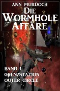 Die Wormhole-Affäre - Band 1 Grenzstation Outer Circle - Ann Murdoch