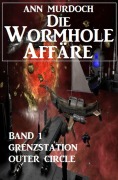 Die Wormhole-Affäre - Band 1 Grenzstation Outer Circle - Ann Murdoch