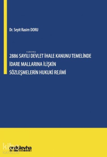 2886 Sayili Devlet Ihale Kanunu Temelinde Idare Mallarina Iliskin Sözlesmelerin Hukuki Rejimi Ciltli - Seyit Rasim Doru