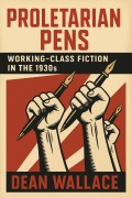Cover-Bild zum Titel 'Proletarian Pens: Working-Class Fiction in the 1930s' von 'Dean Wallace'