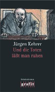 Und die Toten läßt man ruhen - Jürgen Kehrer
