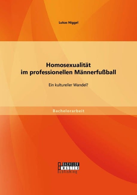 Homosexualität im professionellen Männerfußball: Ein kultureller Wandel? - Lukas Niggel