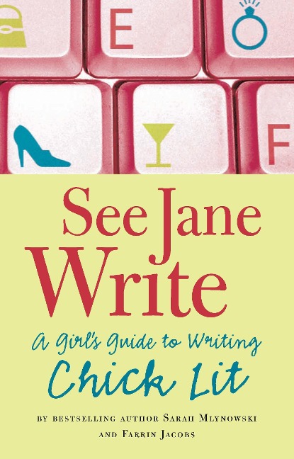See Jane Write: A Girl's Guide to Writing Chick Lit - Sarah Mlynowski, Farrin Jacobs