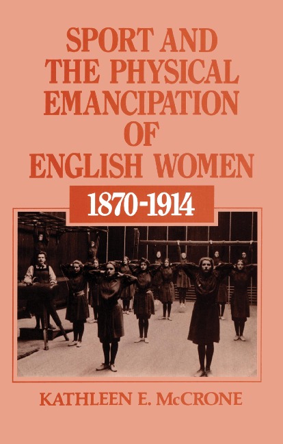Sport and the Physical Emancipation of English Women - Kathleen E. McCrone