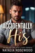Cover-Bild zum Titel 'Accidentally His: An Age Gap, One-Night Stand Romance (The Unexpected Daddies Series)' von 'Natalia Rosewood'