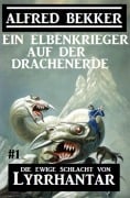 Cover-Bild zum Titel 'Ein Elbenkrieger auf der Drachenerde: Die Ewige Schlacht von Lyrrhantar #1' von 'Alfred Bekker'