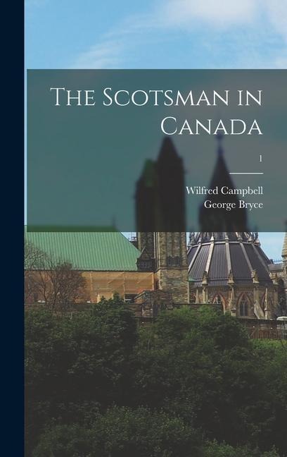 The Scotsman in Canada; 1 - George Bryce