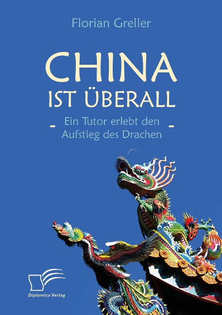 China ist überall - Ein Tutor erlebt den Aufstieg des Drachen - Florian Greller