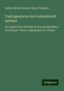 Cover-Bild zum Titel 'Traité général de droit administratif appliqué' von 'Gabriel Michel Dufour, Henry Taudière'