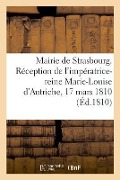 Cover-Bild zum Titel 'Mairie de Strasbourg. Réception de l'Impératrice-Reine Marie-Louise d'Autriche, 17 Mars 1810' von 'Labroue'