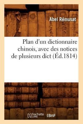 Plan d'Un Dictionnaire Chinois, Avec Des Notices de Plusieurs Dict (Éd.1814) - Abel Rémusat