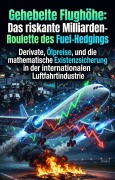 Cover-Bild zum Titel 'Gehebelte Flughöhe: Das riskante Milliarden-Roulette des Fuel-Hedgings' von 'Eckard Kaul'