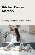 Kitchen Design Mastery: Crafting the Heart of Your Home - Dismas Benjai