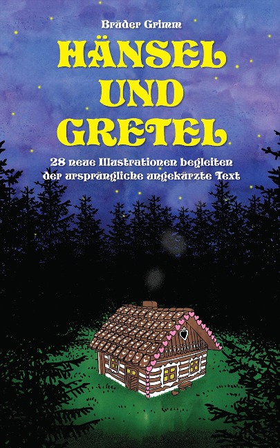 Hänsel und Gretel: 28 neue Illustrationen begleiten der ursprüngliche ungekürzte Text - Brüder Grimm