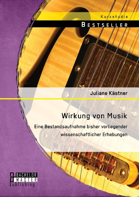 Wirkung von Musik: Eine Bestandsaufnahme bisher vorliegender wissenschaftlicher Erhebungen - Juliane Kästner