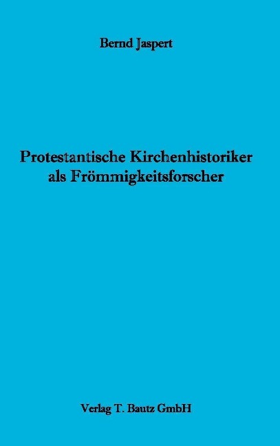 Protestantische Kirchenhistoriker als Frömmigkeitsforscher - Bernd Jaspert