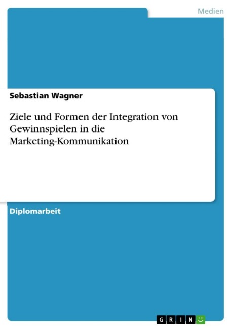 Ziele und Formen der Integration von Gewinnspielen in die Marketing-Kommunikation - Sebastian Wagner