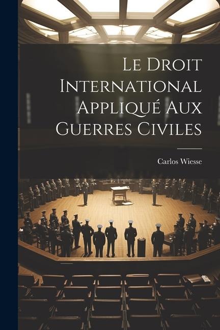 Le Droit International Appliqué Aux Guerres Civiles - Carlos Wiesse