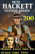 Marshal Logan oder Für zwanzig Jahre Treue: Pete Hackett Western Edition 200 - Pete Hackett