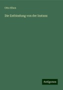 Die Entbindung von der Instanz - Otto Elben