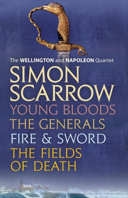The Wellington and Napoleon Quartet: Young Bloods, The Generals, Fire and Sword, Fields of Death - Simon Scarrow