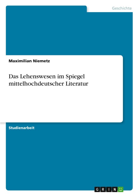 Das Lehenswesen im Spiegel mittelhochdeutscher Literatur - Maximilian Niemetz