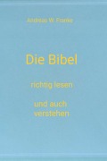 Cover-Bild zum Titel 'Die Bibel richtig lesen und auch verstehen' von 'Andreas W. Franke'