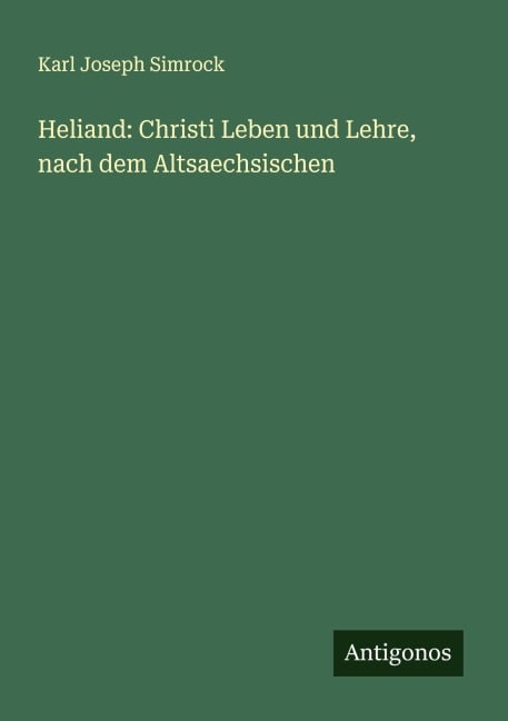 Heliand: Christi Leben und Lehre, nach dem Altsaechsischen - Karl Joseph Simrock