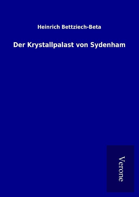Der Krystallpalast von Sydenham - Heinrich Bettziech-Beta