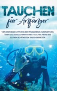 Cover-Bild zum Titel 'Tauchen für Anfänger: Von der Beschaffung der passenden Ausrüstung über das Absolvieren eines Tauchscheins bis zu den schönsten Tauchgebieten' von 'Tobias Wellnitz'
